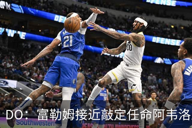 DO：富勒姆接近敲定任命阿韦洛亚为新帅，双方将签约三年